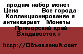 продам набор монет › Цена ­ 7 000 - Все города Коллекционирование и антиквариат » Монеты   . Приморский край,Владивосток г.